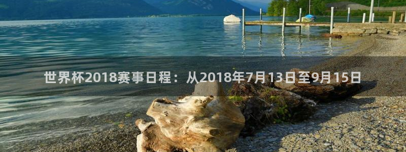 葡萄牙世界杯赛程：世界杯2018赛事日程：从2018年7月13日至9月15日